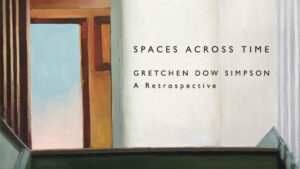 SPACES ACROSS TIME: Gretchen Dow Simpson, A Retrospective